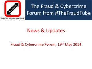 The Fraud & Cybercrime
Forum from #TheFraudTube
News & Updates
Fraud & Cybercrime Forum, 19th May 2014
 