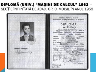 DIPLOMĂ (UNIV.) “MA INI DE CALCUL” 1962Ș –
SEC IE ÎNFIIN ATĂ DE ACAD. GR. C. MOISIL ÎN ANUL 1959Ț Ț
 