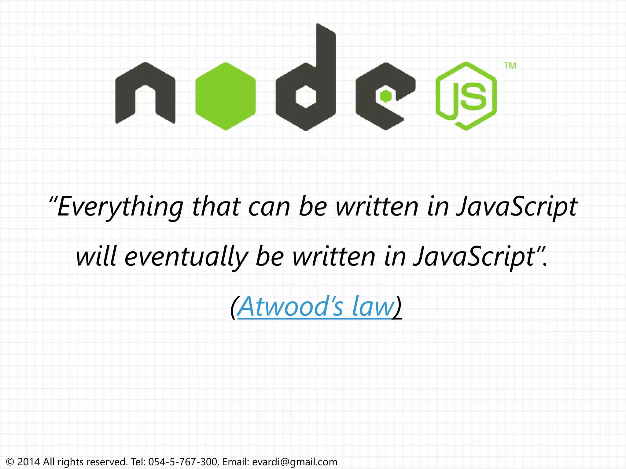 © 2014 All rights reserved. Tel: 054-5-767-300, Email: evardi@gmail.com “Everything that can be written in JavaScript will eventually be written in JavaScript”. (Atwood’s law) 