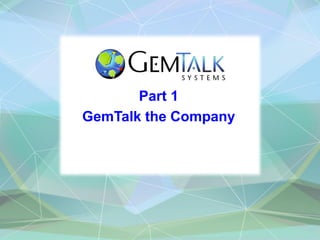Part 1
GemTalk the Company
 