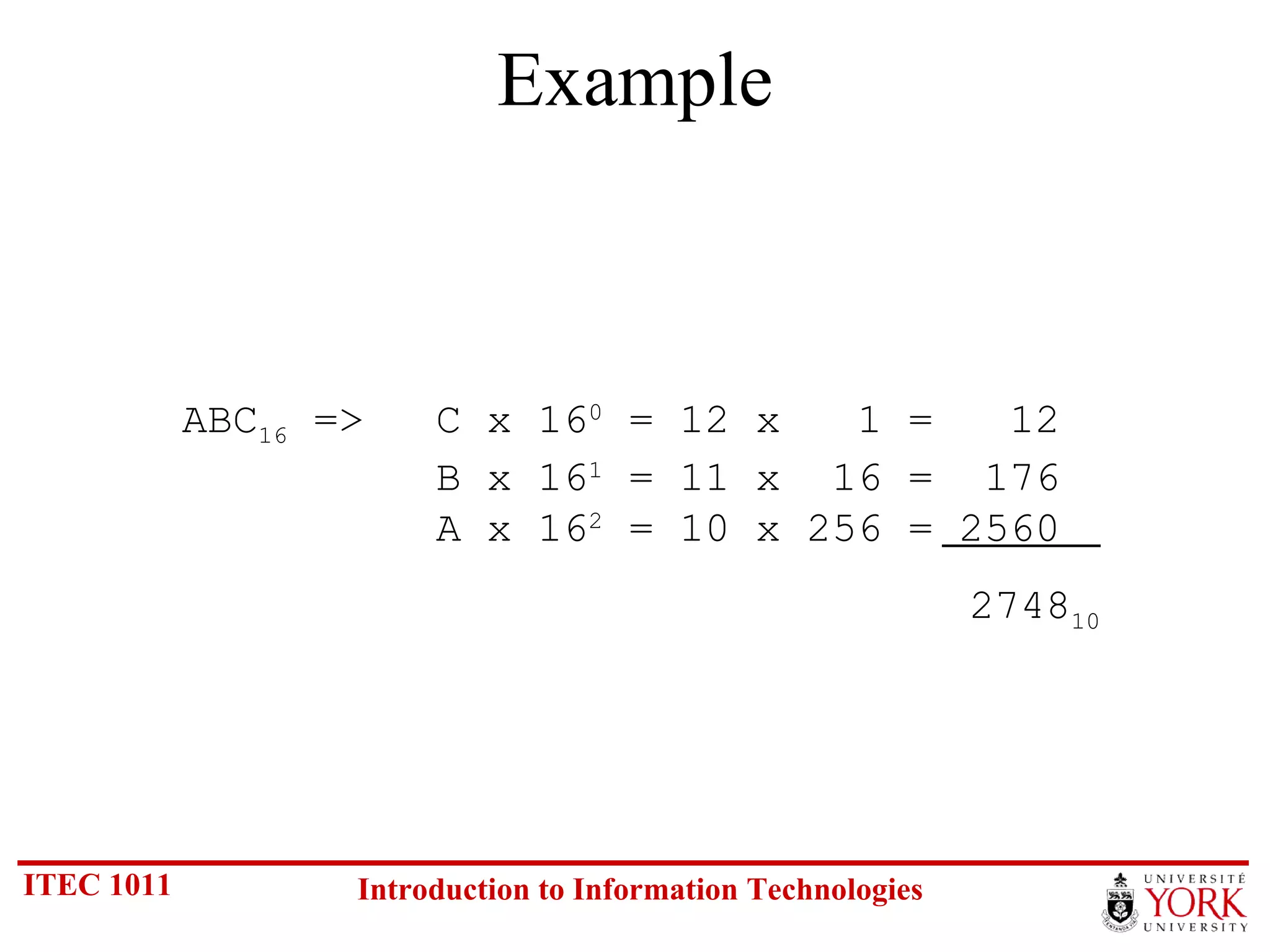 Example ABC 16  => C x 16 0  = 12 x  1 =  12   B x 16 1  = 11 x  16 =  176   A x 16 2  = 10 x 256 = 2560   2748 10 