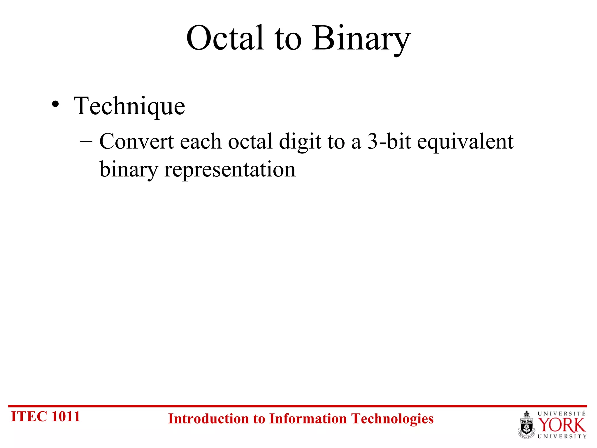 Octal to Binary Technique Convert each octal digit to a 3-bit equivalent binary representation 