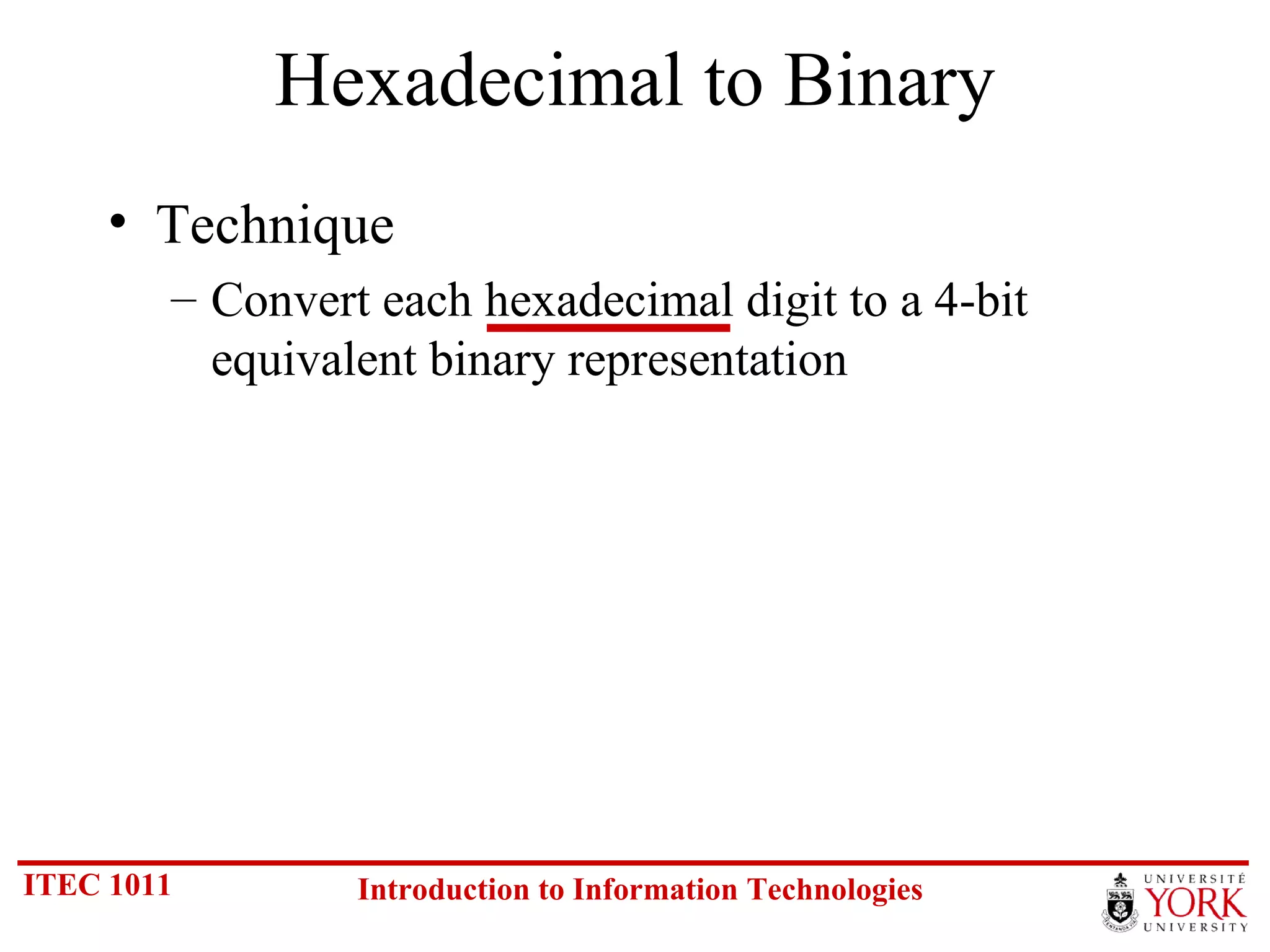 Hexadecimal to Binary Technique Convert each hexadecimal digit to a 4-bit equivalent binary representation 