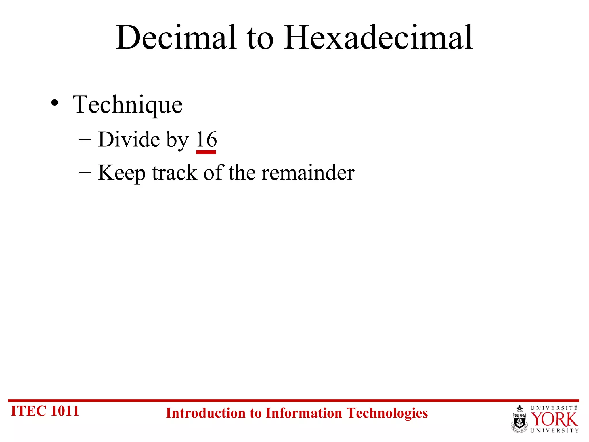 Decimal to Hexadecimal Technique Divide by 16 Keep track of the remainder 