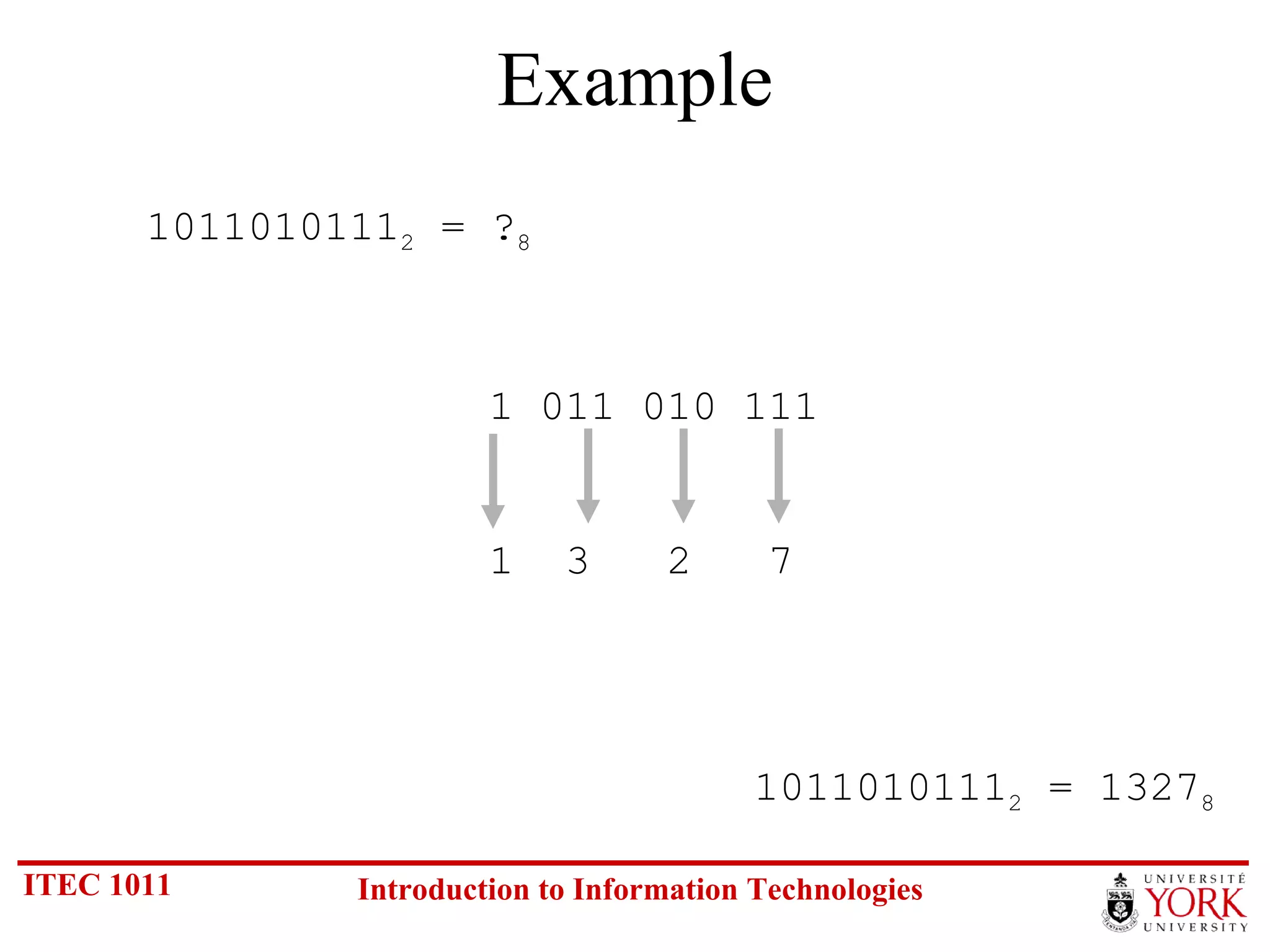 Example 1011010111 2  = ? 8 1011010111 2  = 1327 8 1 011 010 111 1  3  2  7   