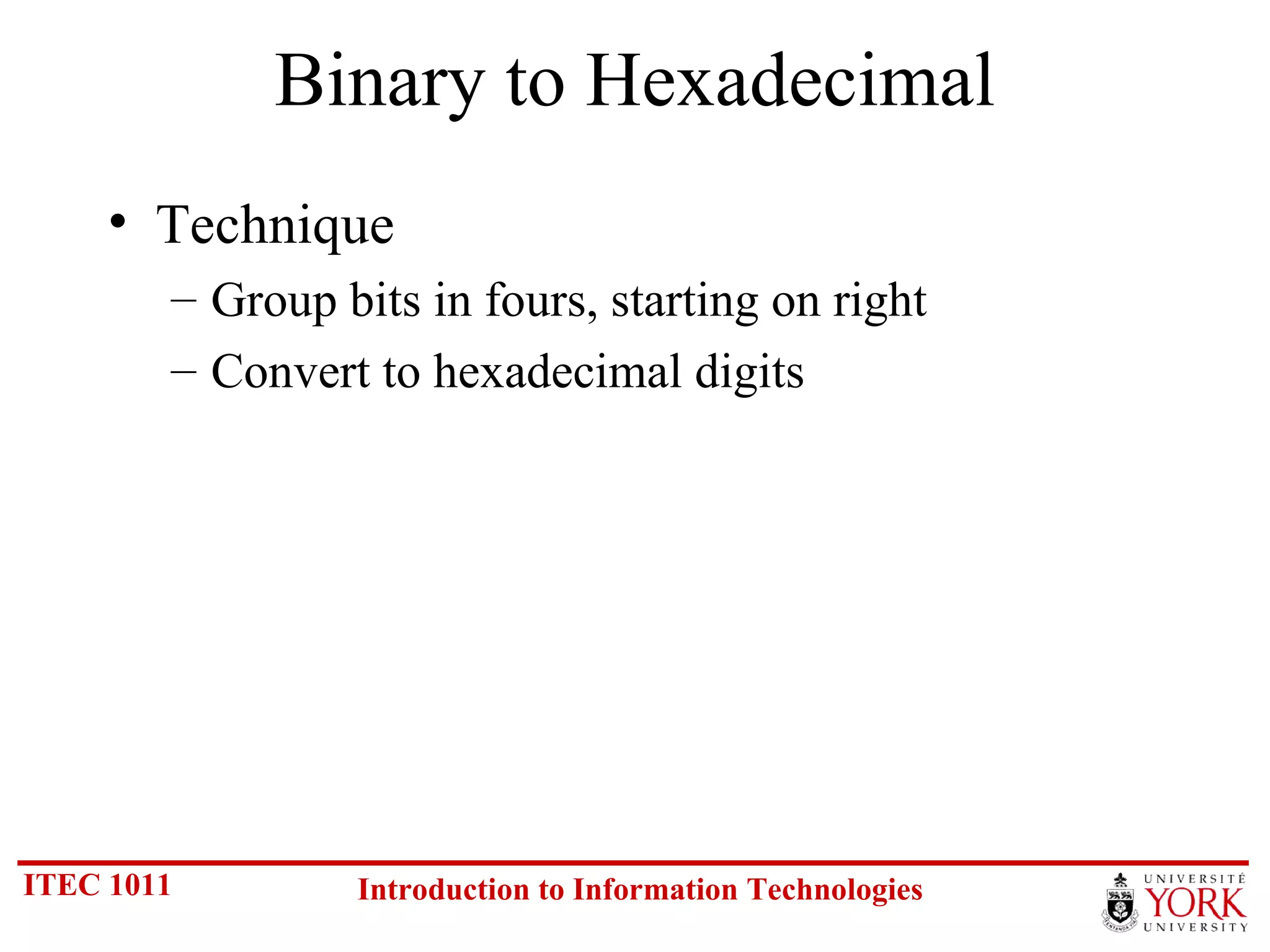 Binary to Hexadecimal Technique Group bits in fours, starting on right Convert to hexadecimal digits 