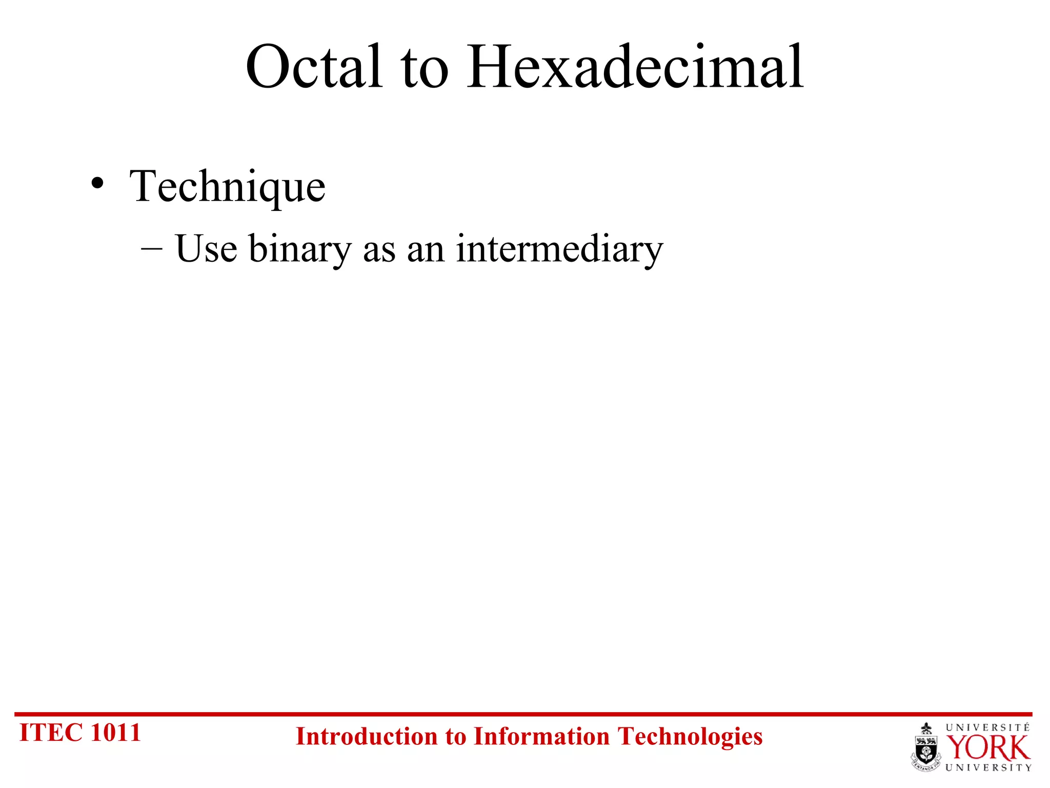 Octal to Hexadecimal Technique Use binary as an intermediary 