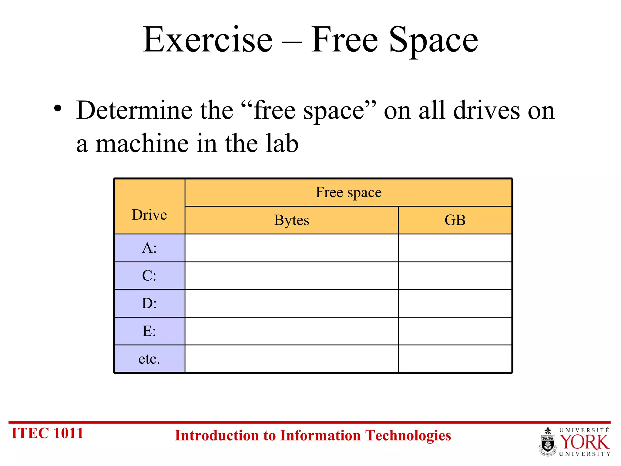 Exercise – Free Space Determine the “free space” on all drives on a machine in the lab etc. E: D: C: A: GB Bytes Drive Free space 