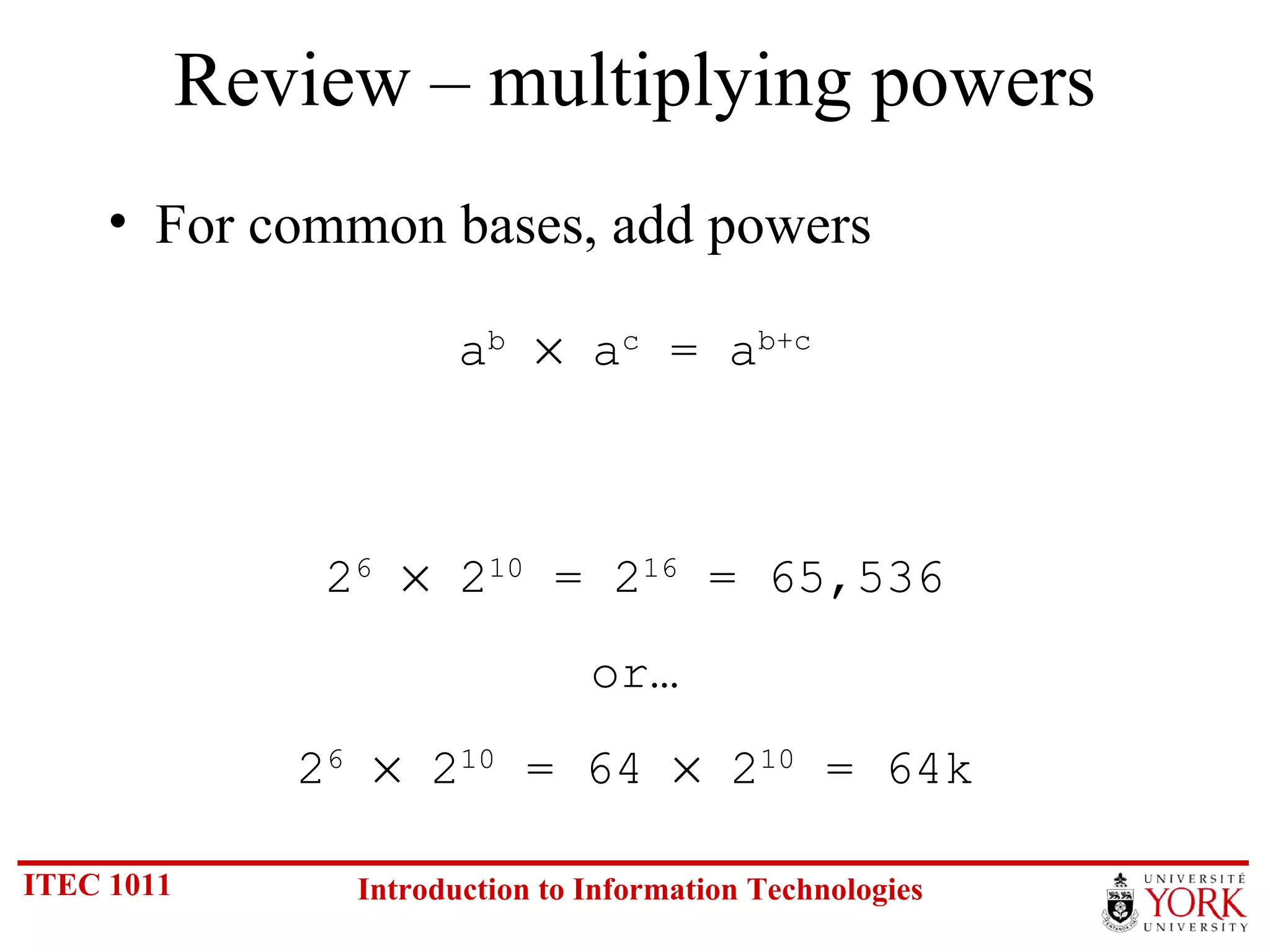 Review – multiplying powers For common bases, add powers 2 6     2 10  = 2 16  = 65,536 or… 2 6     2 10  = 64    2 10  = 64k a b     a c  = a b+c 