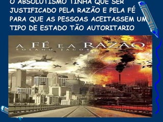 O ABSOLUTISMO TINHA QUE SER JUSTIFICADO PELA RAZÃO E PELA FÉ PARA QUE AS PESSOAS ACEITASSEM UM TIPO DE ESTADO TÃO AUTORITARIO 