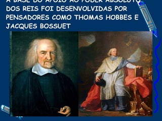 A BASE DO APOIO AO PODER ABSOLUTO DOS REIS FOI DESENVOLVIDAS POR PENSADORES COMO THOMAS HOBBES E JACQUES BOSSUET 