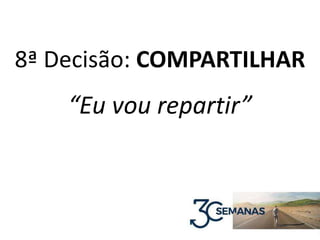 8ª Decisão: COMPARTILHAR
“Eu vou repartir”
 