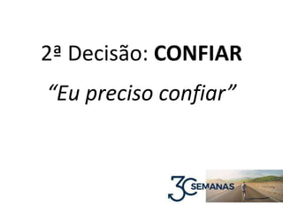 2ª Decisão: CONFIAR
“Eu preciso confiar”
 