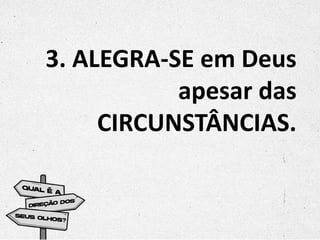 3. ALEGRA-SE em Deus
apesar das
CIRCUNSTÂNCIAS.
 