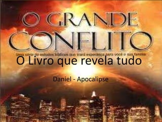 O Livro que revela tudo
Daniel - Apocalipse
 