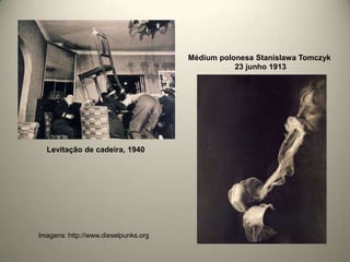 Levitação de cadeira, 1940
Médium polonesa Stanislawa Tomczyk
23 junho 1913
Imagens: http://www.dieselpunks.org
 