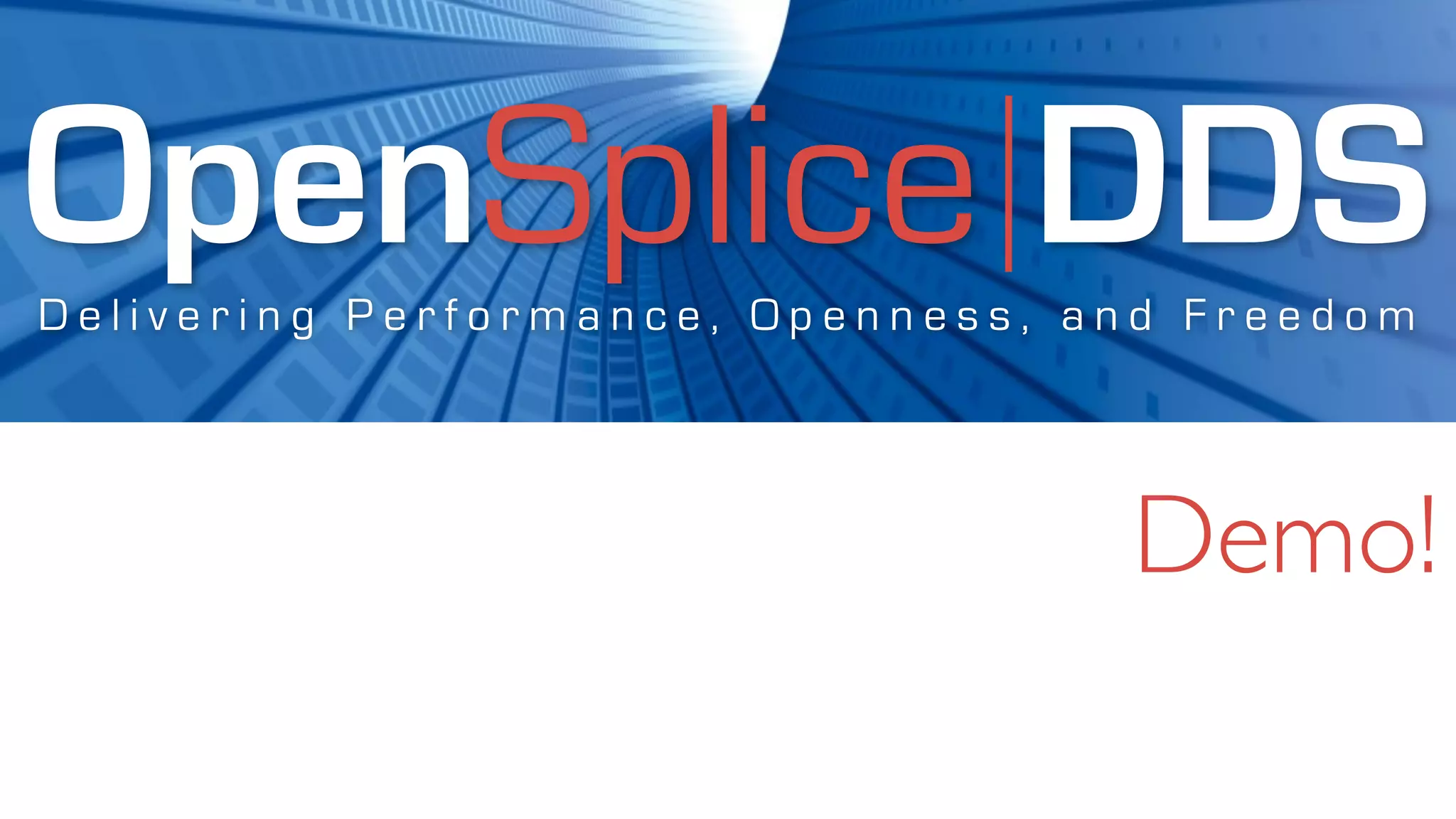 OpenSplice DDS
Delivering Performance, Openness, and Freedom




                                   Demo!
 