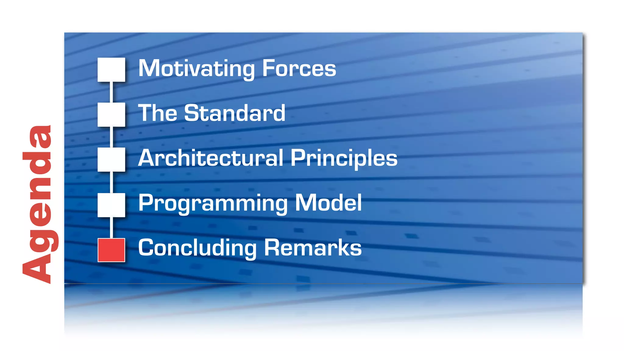 Motivating Forces
         The Standard
Agenda

         Architectural Principles
         Programming Model
         Concluding Remarks
 