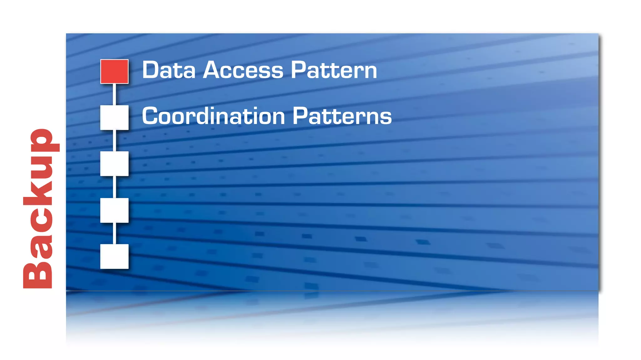 Data Access Pattern
         Coordination Patterns
Backup
 