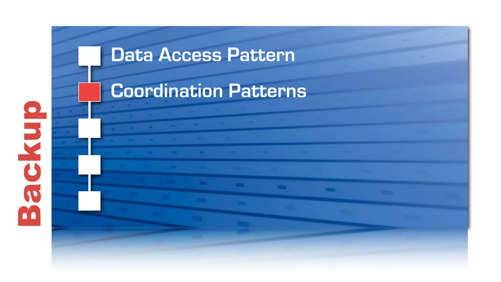 Data Access Pattern
         Coordination Patterns
Backup
 