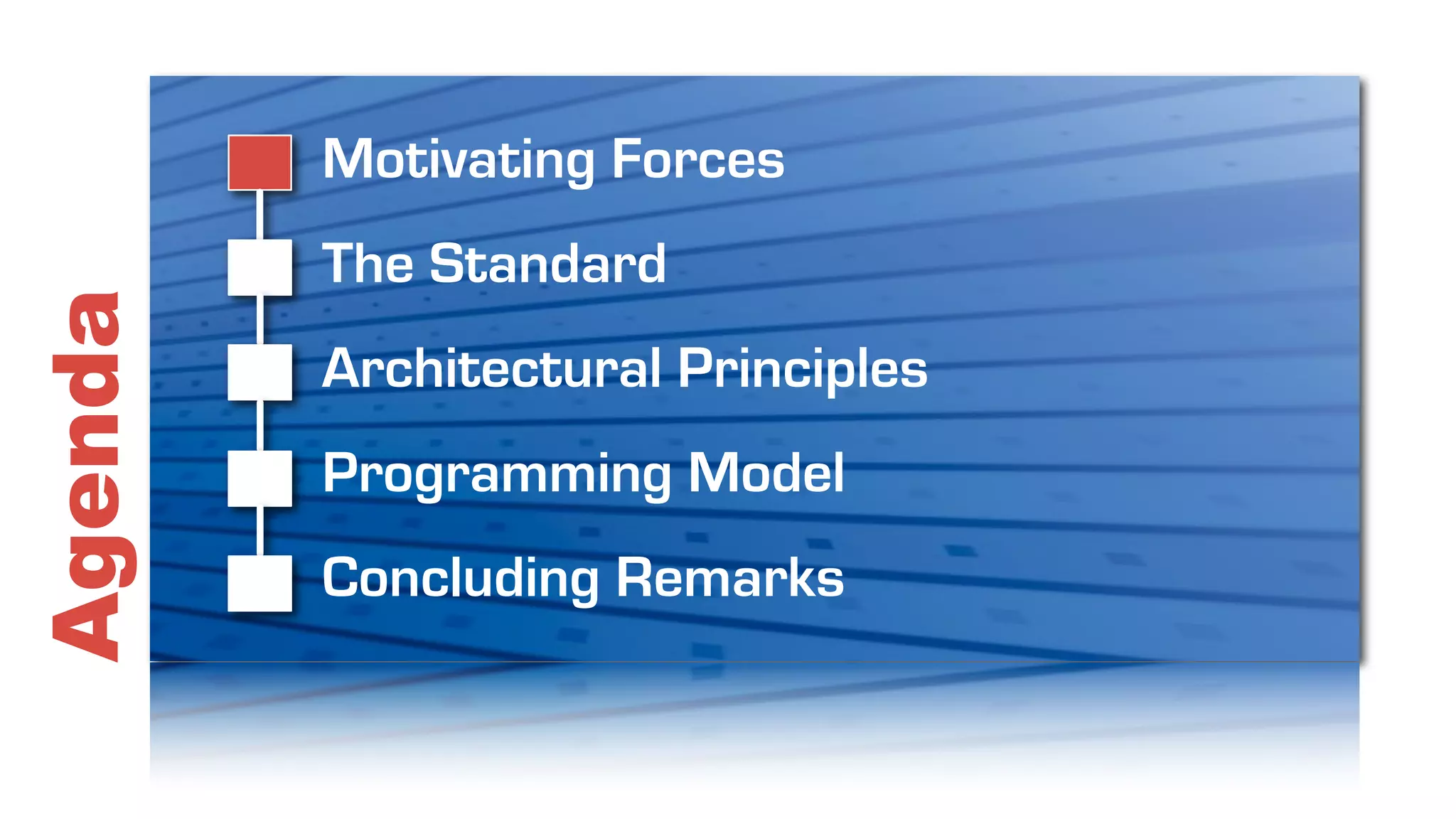 Motivating Forces
         The Standard
Agenda

         Architectural Principles
         Programming Model
         Concluding Remarks
 