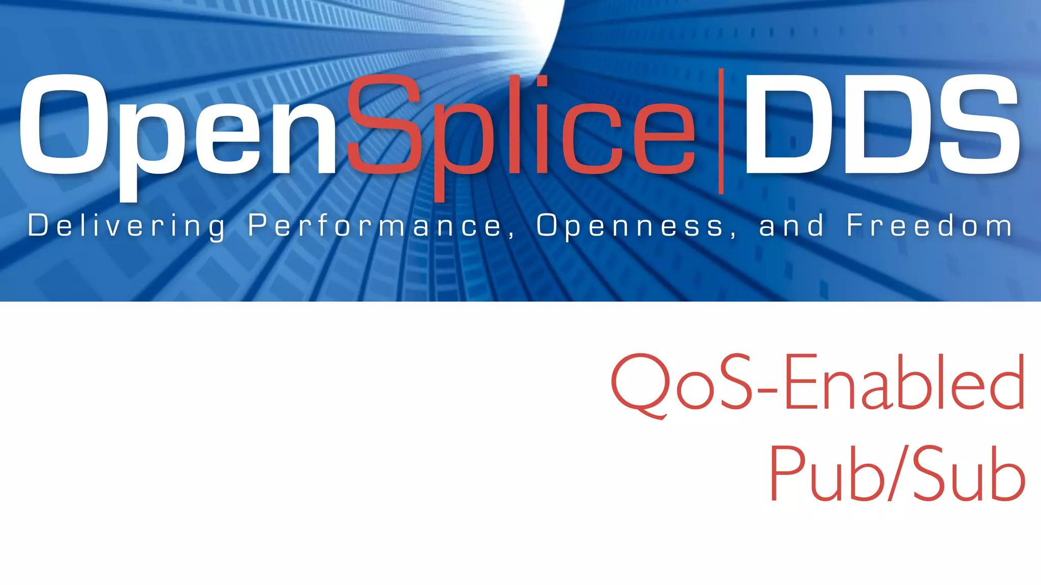 OpenSplice DDS
Delivering Performance, Openness, and Freedom




                          QoS-Enabled
                             Pub/Sub
 