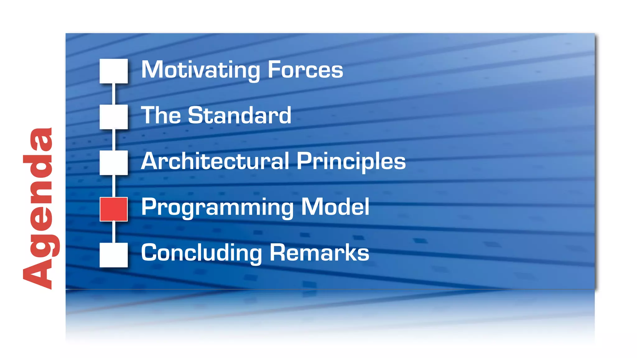 Motivating Forces
         The Standard
Agenda

         Architectural Principles
         Programming Model
         Concluding Remarks
 