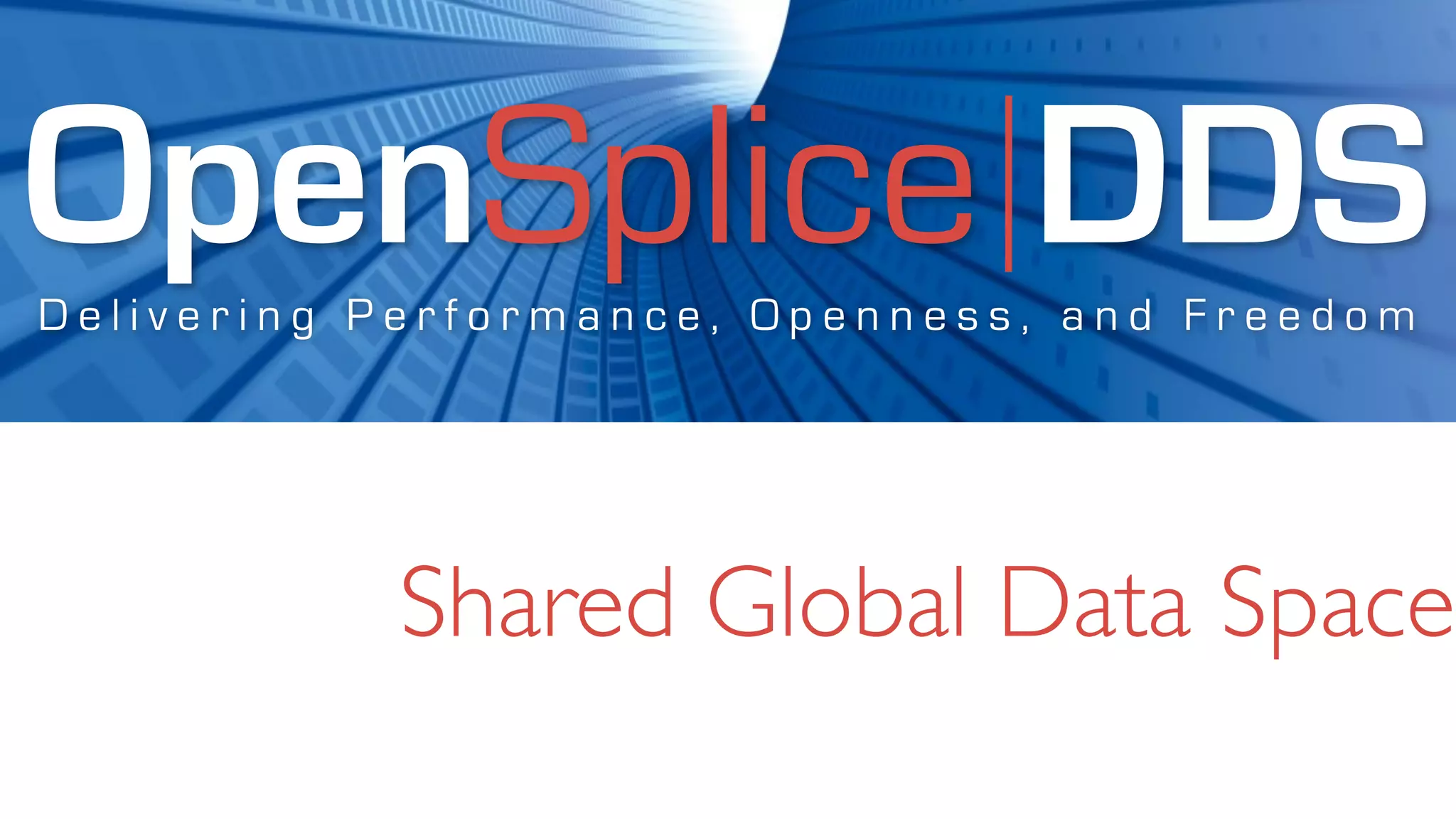 OpenSplice DDS
Delivering Performance, Openness, and Freedom




           Shared Global Data Space
 