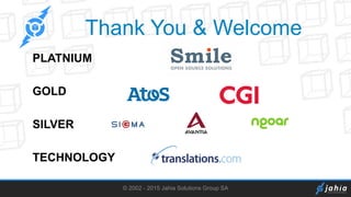 Thank You & Welcome
© 2002 - 2015 Jahia Solutions Group SA
PLATNIUM
GOLD
SILVER
TECHNOLOGY
 