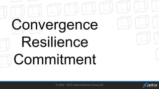 © 2002 - 2015 Jahia Solutions Group SA
Convergence
Resilience
Commitment
 