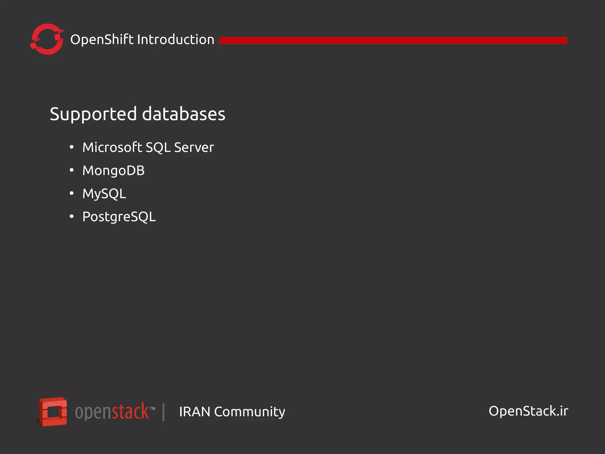 IRAN Community| OpenStack.ir
OpenShift Introduction
Supported databases
●
Microsoft SQL Server
●
MongoDB
●
MySQL
●
PostgreSQL
 