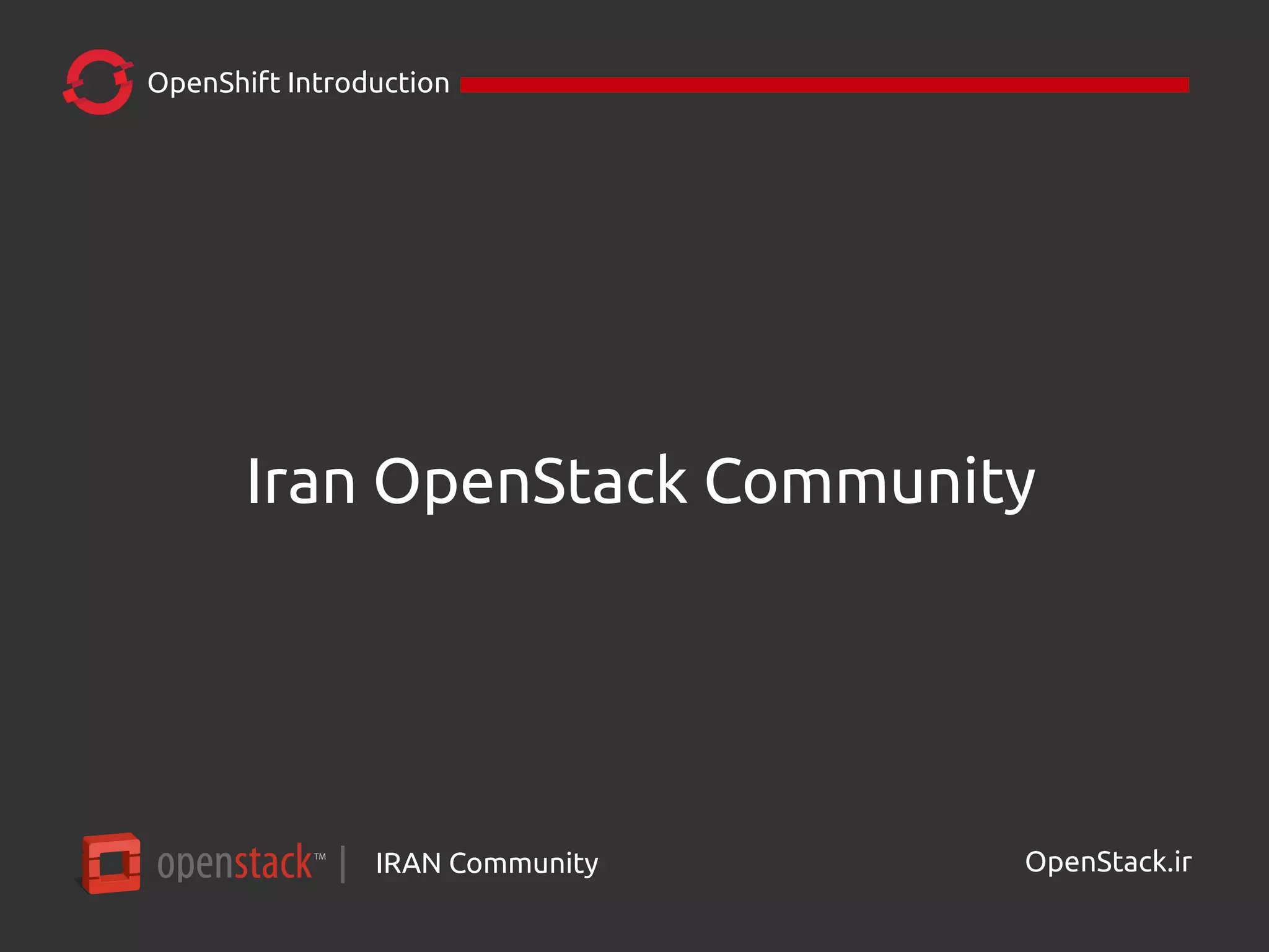 IRAN Community| OpenStack.ir
OpenShift Introduction
Iran OpenStack Community
 
