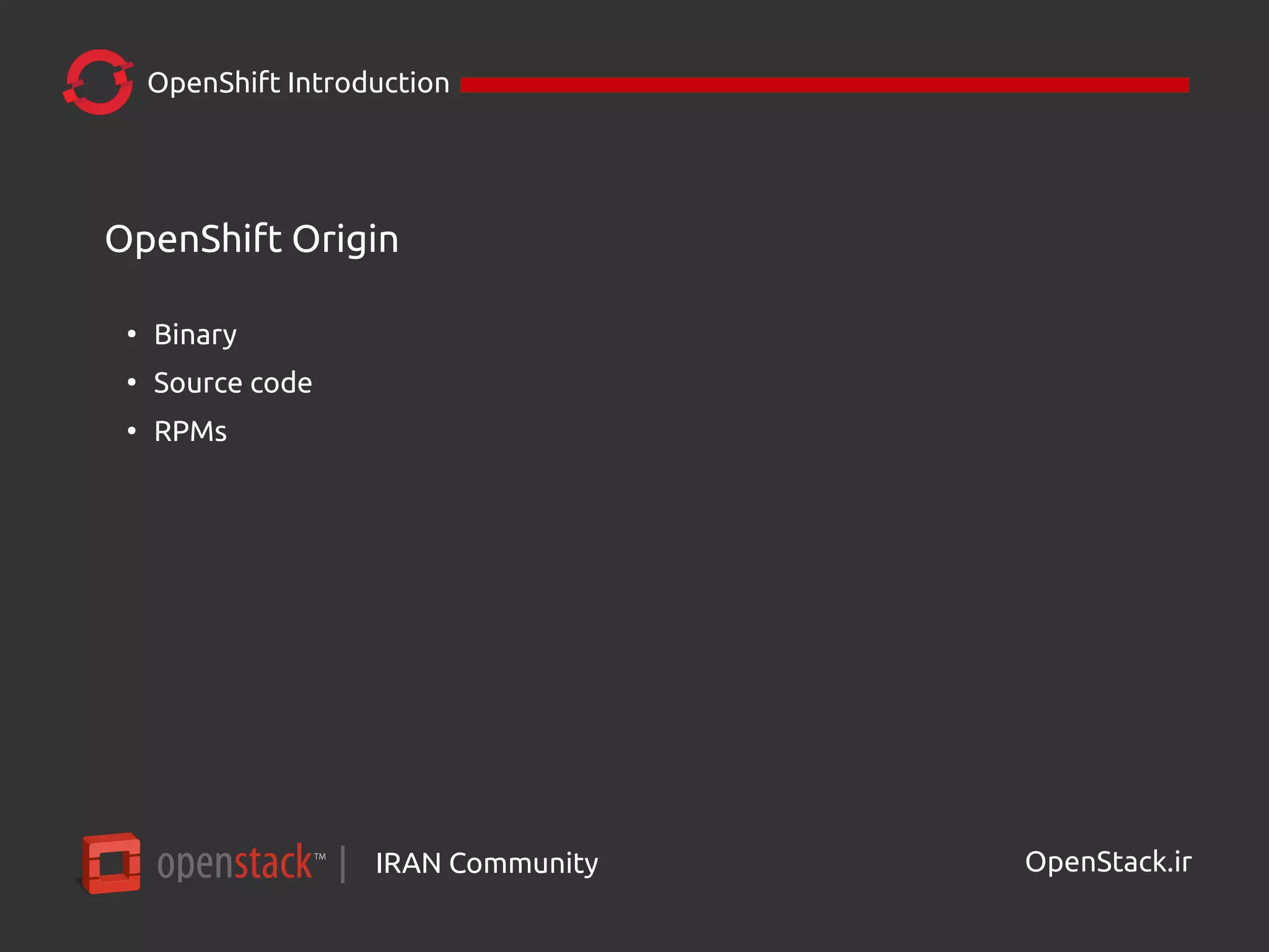 IRAN Community| OpenStack.ir
OpenShift Introduction
OpenShift Origin
●
Binary
●
Source code
●
RPMs
 