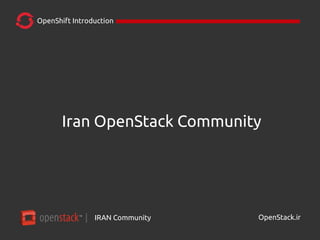 IRAN Community| OpenStack.ir
OpenShift Introduction
Iran OpenStack Community
 