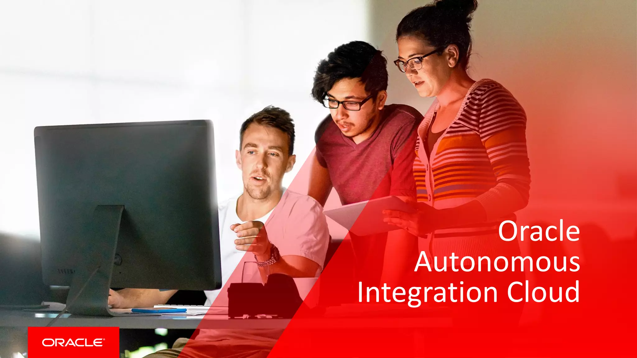 Copyright © 2017, Oracle and/or its affiliates. All rights reserved. |
Oracle
Autonomous
Integration Cloud
 