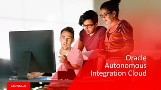 Copyright © 2017, Oracle and/or its affiliates. All rights reserved. |
Oracle
Autonomous
Integration Cloud
 