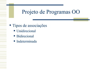 Projeto de Programas OO Tipos de associações Unidirecional Bidirecional Indeterminada 