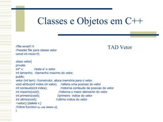 Classes e Objetos em C++ //file exvet1.h //header file para classe vetor  const int inicio=0;   class vetor{ private: int*...