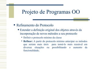 Projeto de Programas OO <ul><ul><li>Refinamento do Protocolo </li></ul></ul><ul><ul><ul><li>Estender a definição original ...
