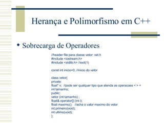 Herança e Polimorfismo em C++ <ul><li>Sobrecarga de Operadores </li></ul>//header file para classe vetor: vet.h #include <...