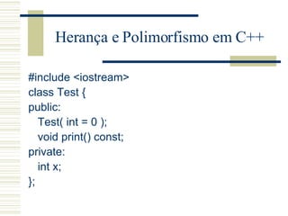 Herança e Polimorfismo em C++ <ul><li>#include <iostream> </li></ul><ul><li>class Test { </li></ul><ul><li>public: </li></...