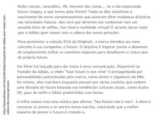 http://www.adnews.com.br/publicidade/campanha-da-adidas-quer-mexer-com-
cabeca-das-novas-geracoes
 