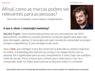 http://exame.abril.com.br/marketing/noticias/afinal-como-as-marcas-podem-ser-relevantes-para-as-pessoas
 