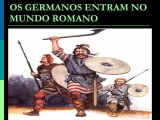OS GERMANOS ENTRAM NO MUNDO ROMANO 
