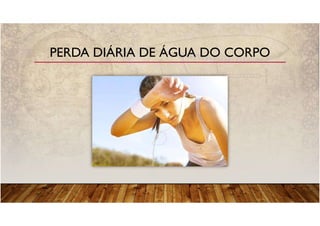 PERDA DIÁRIA DE ÁGUA DO CORPO
 