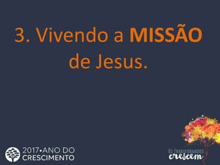 3. Vivendo a MISSÃO
de Jesus.
 