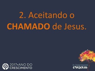 2. Aceitando o
CHAMADO de Jesus.
 