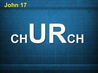 CHURCH
John 17
 
