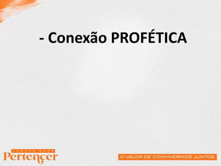 - Conexão PROFÉTICA
 