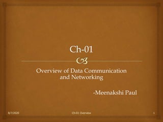 1
Overview of Data Communication
and Networking
-Meenakshi Paul
8/7/2020 Ch-01 Overview
 